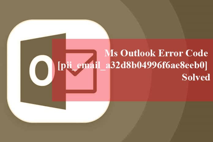 The Best Ways to Fix [pii_email_a32d8b04996f6ae8eeb0] Error in MS Outlook